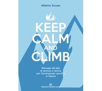 Keep calm and climb. Manuale no big di tecnica e tattica per l'arrampicata sportiva in falesia