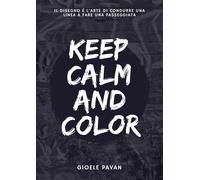 Keep calm and color. Il disegno è l'arte di condurre una linea a fare una passeg