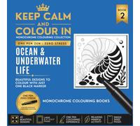 KEEP CALM AND COLOUR IN Monochrome Colouring Collection - Book 2 OCEAN & UNDERWATER LIFE: One Pen Zen : Zero Stress
