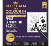 KEEP CALM AND COLOUR IN Monochrome Colouring Collection - Book 21. Space Exploration And Sci-Fi: One Pen Zen : Zero Stress