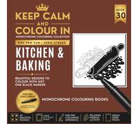 KEEP CALM AND COLOUR IN Monochrome Colouring Collection - Book 30. Kitchen And Baking: One Pen Zen : Zero Stress