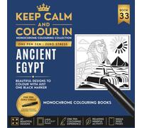 KEEP CALM AND COLOUR IN Monochrome Colouring Collection - BOOK 33. Ancient Egypt: One Pen Zen : Zero Stress