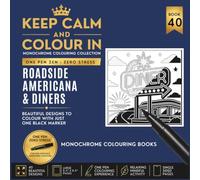 KEEP CALM AND COLOUR IN Monochrome Colouring Collection - BOOK 40. Roadside Americana And Diners: One Pen Zen : Zero Stress