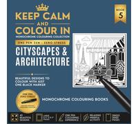 KEEP CALM AND COLOUR IN Monochrome Colouring Collection - Book 5 CITYSCAPES & ARCHITECTURE: One Pen Zen : Zero Stress
