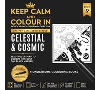 KEEP CALM AND COLOUR IN Monochrome Colouring Collection - Book 9 CELESTIAL & COSMIC: One Pen Zen : Zero Stress