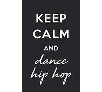 Keep Calm and Dance Hip Hop: 100 Page Lined Notebook | 5x8" | Great Gift for Dance Teacher, Hip Hop Student, Matching Competition Team