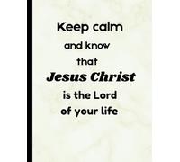 Keep calm and know that Jesus Christ is the Lord of your life: Notebook for Christian believers of all ages: Large 8.5 x 11 inches, College ruled, 120 pages