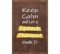 Keep Calm and Let a Speech Therapist Handle It: Funny Speech Therapist Presents For Men - Perfect Journal For Speech Language Pathologist Birthday and ... and Apprciation Presents (SLP Gift For Him)