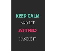 Keep Calm and let Astrid handle it: Lined Notebook / Journal Gift for a Girl or a Woman names Astrid, 110 Pages, 6x9, Soft Cover, Matte Finish