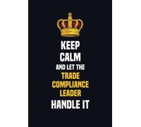 Keep Calm And Let The Trade Compliance Leader Handle It: 6x9 Career Motivational Notebook 120 Pages For Employees