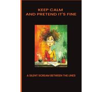KEEP CALM AND PRETEND IT'S FINE: A SILENT SCREAM BETWEEN THE LINES