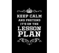 Keep Calm And Pretend It's On The Lesson Plan: Lesson Plan Notebook For Teachers And Future Educators, Black Cover