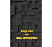 Keep Calm and Stay Symmetrical: A Journal for Your Memories, Study Notes, Family Plans, Creative Ideas & Goals