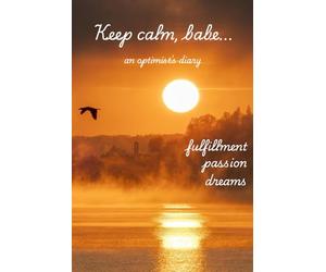 Keep Calm, Babe... An Optimist's Diary; Fulfillment, Passion, Dreams: An Optimist's Journal To Write Down Your Goals And Dreams