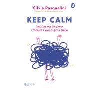 Keep calm Come fare pace con l'ansia e tornare a vivere liberi e sereni -...