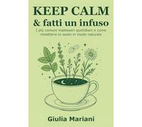 KEEP CALM & fatti un infuso: I più comuni malesseri quotidiani e come rimettersi in sesto in modo naturale