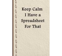 Keep Calm I Have a Spreadsheet For That: 6 x 9 Lined Notebook - Funny Saying Sarcastic Work Gag Gift for Office Coworkers, Employees & Adults.