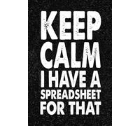 Keep Calm I Have A Spreadsheet For That: 6x9 Office Journal Notebook - 100+ Blank Lined Pages with Sarcastic Quotes Sayings | Funny Gag Gift for Coworkers, Boss, or Employees