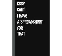 Keep Calm I Have a Spreadsheet for That: Funny Blank Lined Notebook Journal for Coworkers women and men, Adults, Employees, Work Gag Gift Journal for Office workers, 120 Pages.