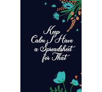 Keep Calm I Have a Spreadsheet for That: Funny Notebook Journal Gifts for women or men Coworkers, Adults, Employees, Colleagues, Friends, Team Work, ... for Birthdays , 6 x 9 inches Blank Lined .