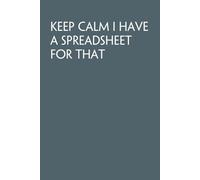 Keep Calm I Have A Spreadsheet For That: Funny Work Notebook Sarcasm Saying For Co-workers, Friends, Employees, Staff Member, Workplace, HR, Office ( 6x9 inch, 100 pages)
