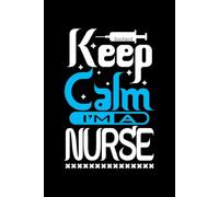 Keep Calm I’m a Nurse Notebook - Funny Gift Journal for Nurses and Students - Lined Book for Work, School, Shift Notes, or Graduation