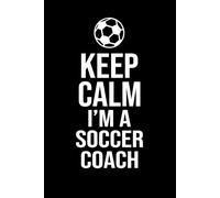 Keep Calm I'm a Soccer Coach: Quaderno Allenatore Calcio. Taccuino a Righe con Frasi Divertenti e Simpatiche per Allenamento. Allenatori Idea Regalo Istruttore Uomo per Compleanno o Natale.