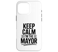 Keep Calm I'm The Mayor - Dichiarazione divertente Custodia per iPhone 16 Pro Max