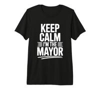 Keep Calm I'm The Mayor - Dichiarazione Divertente Maglietta Premium