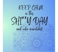 Keep Calm in this SHI**Y DAY and color mandalas!