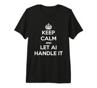 Keep Calm & Let AI Handle It - Intelligenza Artificiale Divertente Maglietta Premium