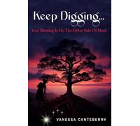 Keep Digging: Your blessing is on the other side of hard!