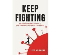 Keep Fighting: My Covid Journey to Hell--And Comeback to Better Than Ever!