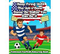 Keep Firing Until The Job’s Done, Come On Dallas You Can Do It - Fanbased Soccer Coloring Book: Packed with Soccer Scenes to Colour, Create, and Bring to Life