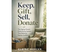 Keep, Gift, Sell, Donate: The Aging-Parent Downsizing System That Reduces Family Conflict
