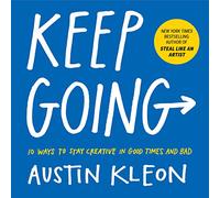 Austin Kleon – Keep Going – 10 modi per rimanere creativi nei momenti buoni e cattivi