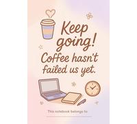 Keep going! Coffee hasn’t failed us yet. Notebook: A lined journal for coffee lovers