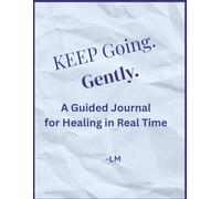 Keep Going. Gently.: A Guided Journal for Healing in Real Time