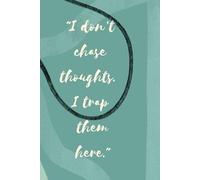 KEEP GOING | "I don’t chase thoughts. I trap them here."