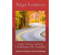 Keep Going: Turning Challenges into Triumphs: Discover Growth in Every Challenge