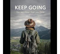 KEEP GOING: You are closer than you think