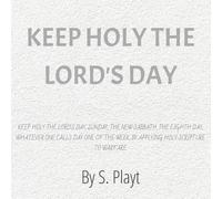 Keep Holy The Lord's Day: Keep holy the Lord’s Day, Sunday, The New Sabbath, The Eighth Day, Whatever One Calls Day One Of The Week, By Applying Holy Scripture To Warfare