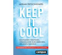 Keep It Cool: Emotionen verstehen, Stressmuster durchbrechen, gelassen handeln - Die Quick-Win-Methode für Führungskräfte