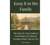 Keep It in the Family: The Step-by-Step Guide to Protecting Your Shared Vacation Home with an LLC