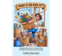 Keep It or Kick It! - Blending Humor & Practical Tips To Help You Declutter You Home!: Decluttering the Mess, Organize the House & Make It A Home