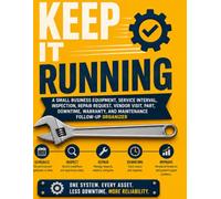 Keep It Running: A Small Business Equipment, Service Interval, Inspection, Repair Request, Vendor Visit, Part, Downtime, Warranty, and Maintenance Follow-Up Organizer