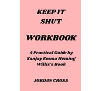 Keep It Shut Workbook: A Practical Guide by Sanjay Emma Heming Willis’s Book