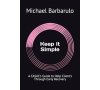 Keep It Simple: A CASAC’s Guide to Help Client's Through Early Recovery