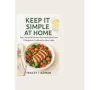 Keep it Simple at Home: Fast, Flavorful Dinners Your Family will Crave, A Neighborly Cookbook For Every Night