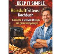 KEEP IT SIMPLE, einfache Rezepte, für Heißluftfritteuse, mit Bilder, für Anfänger und Erfahrene, für Teenager, Studenten, Senioren, Kochbuch, Rezeptbuch: Singles, oder als Geschenkbuch, Backpapier,